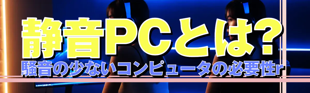 静音PCとは? 騒音の少ないコンピュータの必要性r