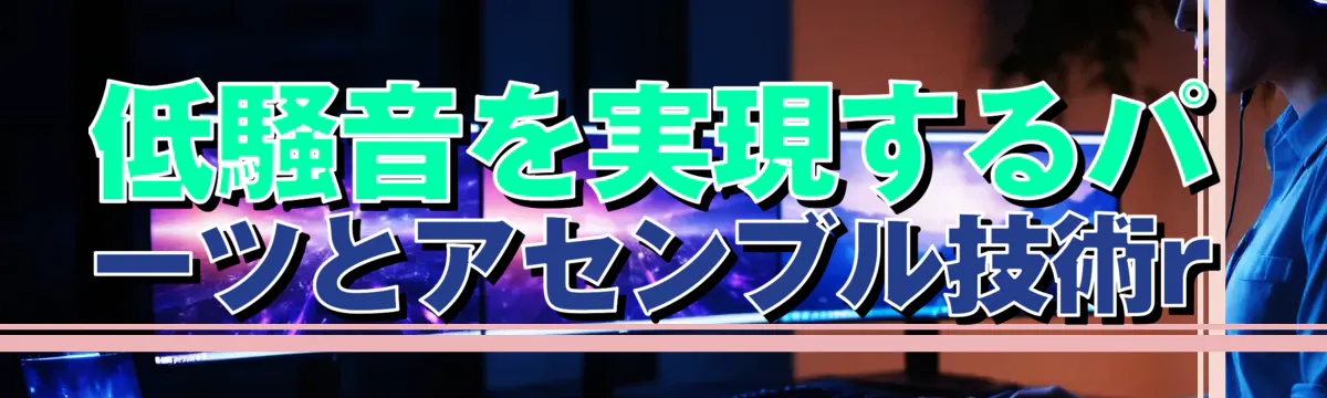 低騒音を実現するパーツとアセンブル技術r