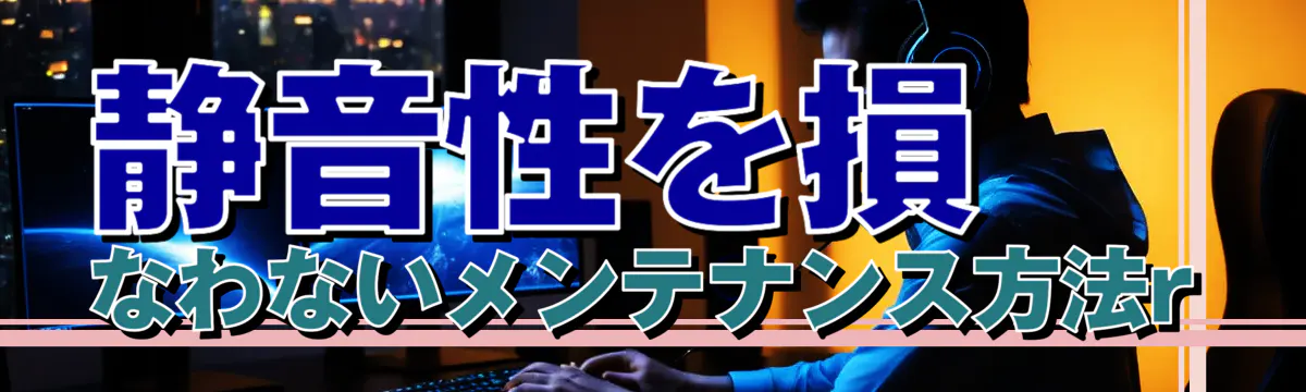 静音性を損なわないメンテナンス方法r