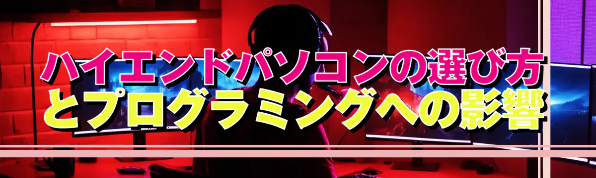 ハイエンドパソコンの選び方とプログラミングへの影響