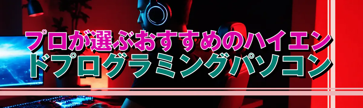 プロが選ぶおすすめのハイエンドプログラミングパソコン