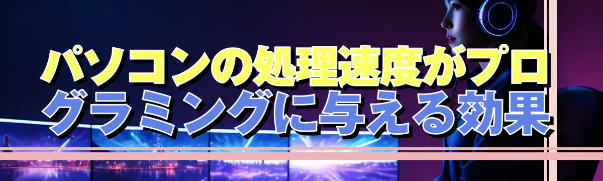 パソコンの処理速度がプログラミングに与える効果