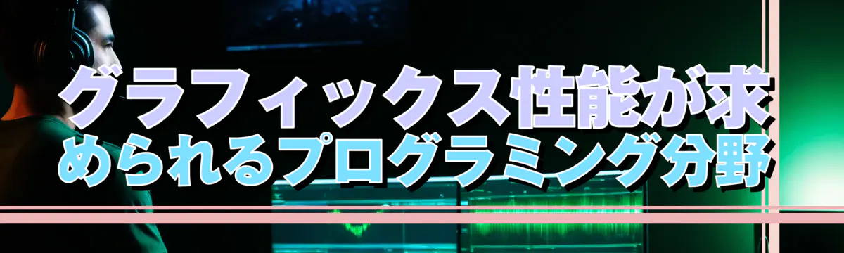 グラフィックス性能が求められるプログラミング分野