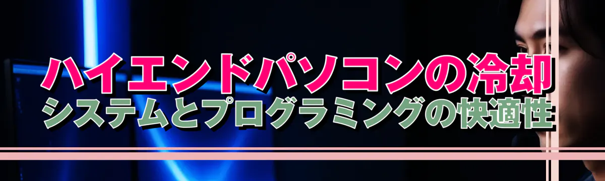 ハイエンドパソコンの冷却システムとプログラミングの快適性