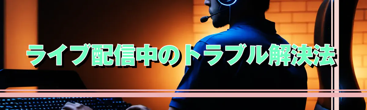 ライブ配信中のトラブル解決法