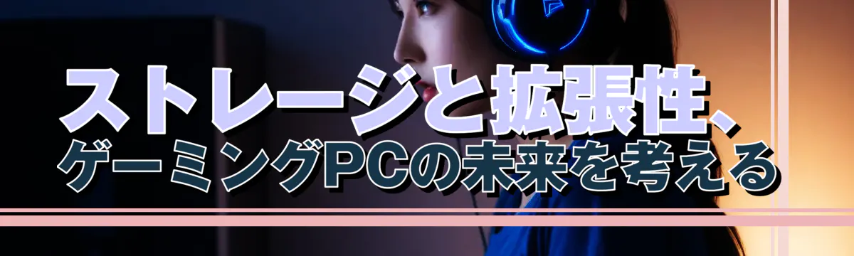 ストレージと拡張性、ゲーミングPCの未来を考える