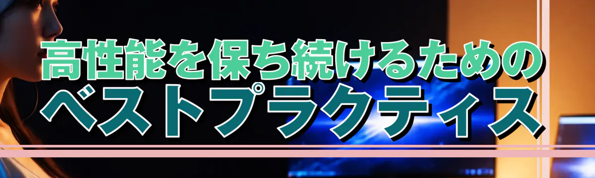 高性能を保ち続けるためのベストプラクティス