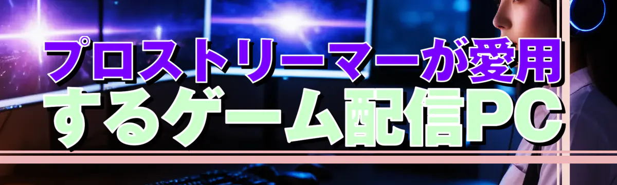 プロストリーマーが愛用するゲーム配信PC