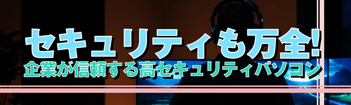 セキュリティも万全! 企業が信頼する高セキュリティパソコン