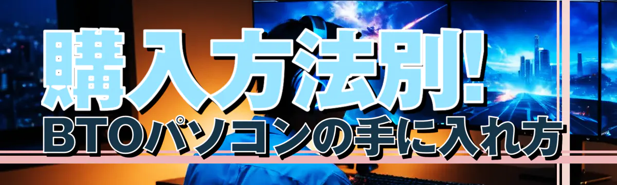 購入方法別! BTOパソコンの手に入れ方
