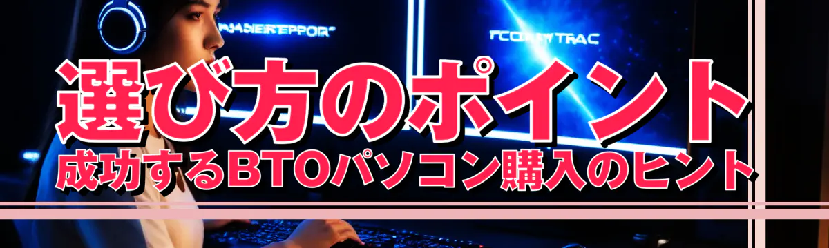 選び方のポイント 成功するBTOパソコン購入のヒント
