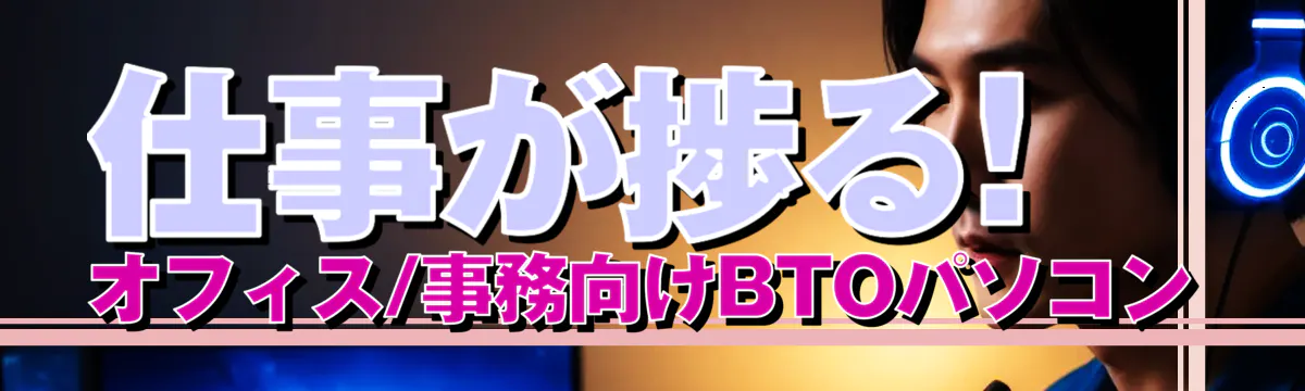 仕事が捗る! オフィス/事務向けBTOパソコン
