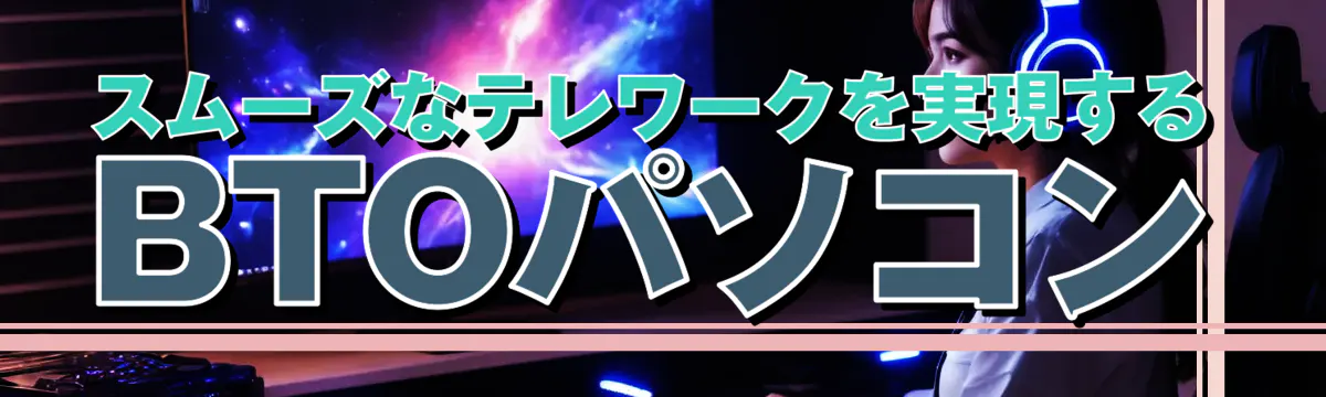 スムーズなテレワークを実現するBTOパソコン
