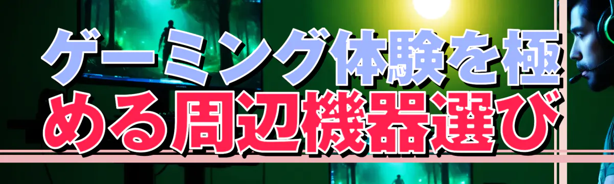 ゲーミング体験を極める周辺機器選び
