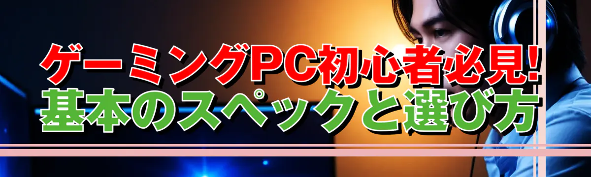 ゲーミングPC初心者必見! 基本のスペックと選び方
