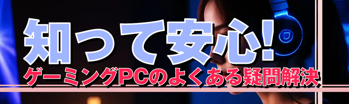 知って安心! ゲーミングPCのよくある疑問解決
