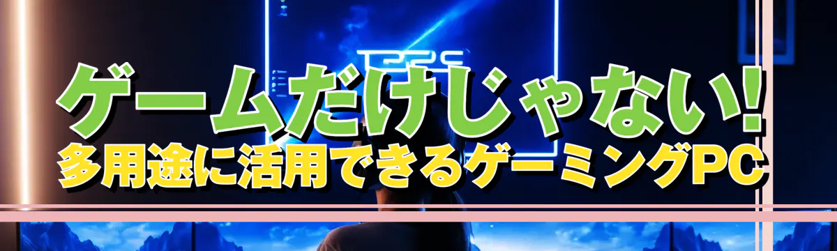 ゲームだけじゃない! 多用途に活用できるゲーミングPC
