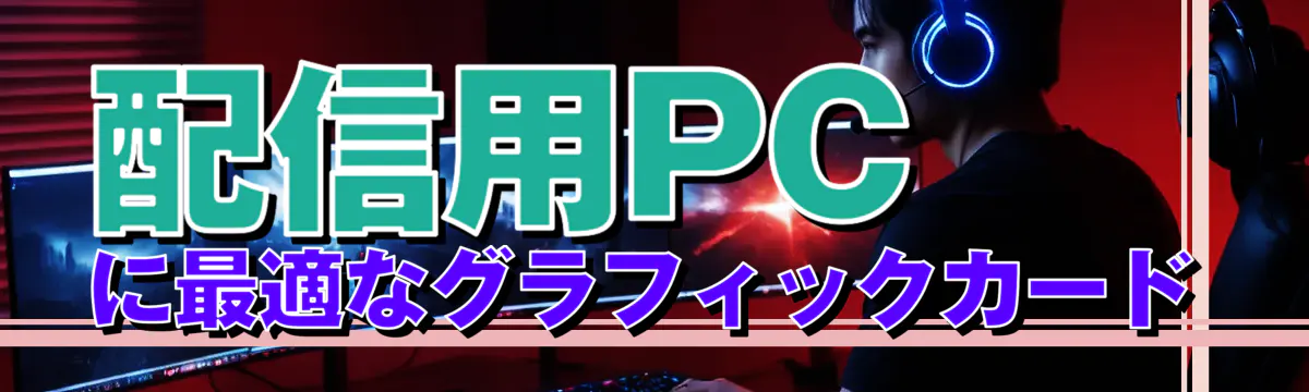 配信用PCに最適なグラフィックカード
