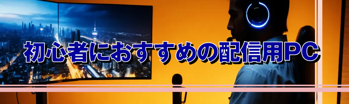 初心者におすすめの配信用PC
