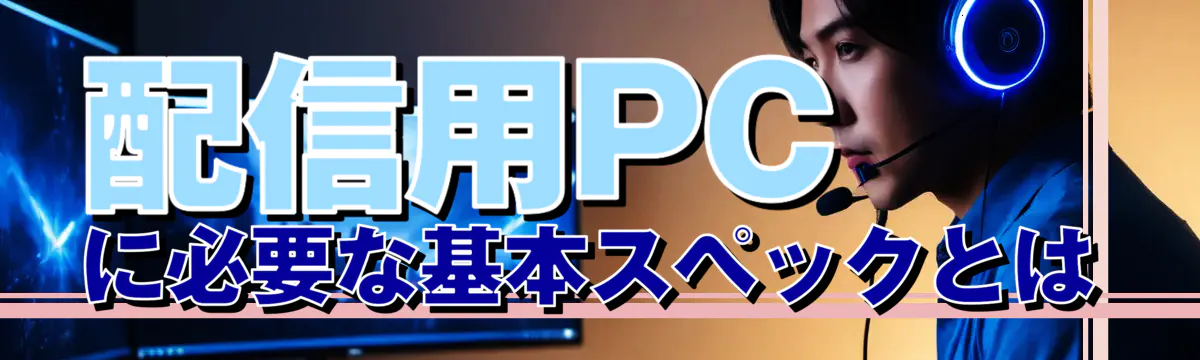 配信用PCに必要な基本スペックとは
