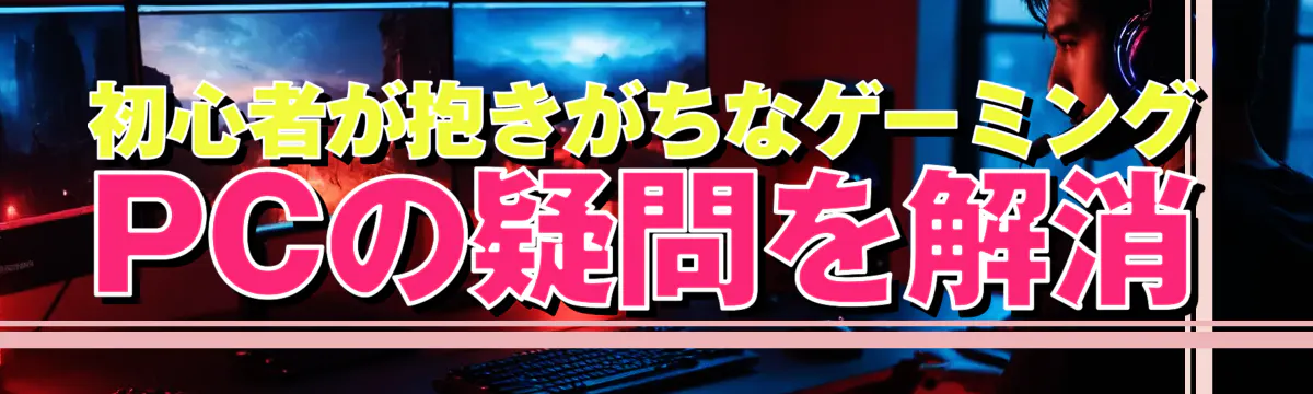 初心者が抱きがちなゲーミングPCの疑問を解消