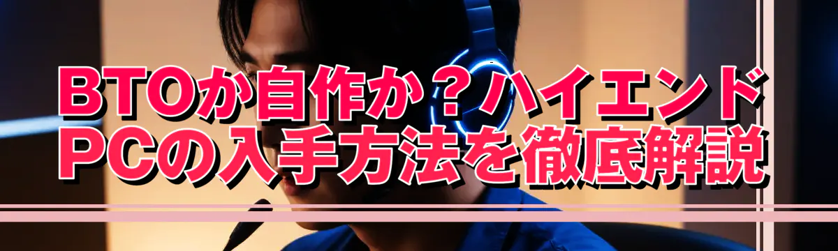 BTOか自作か？ハイエンドPCの入手方法を徹底解説
