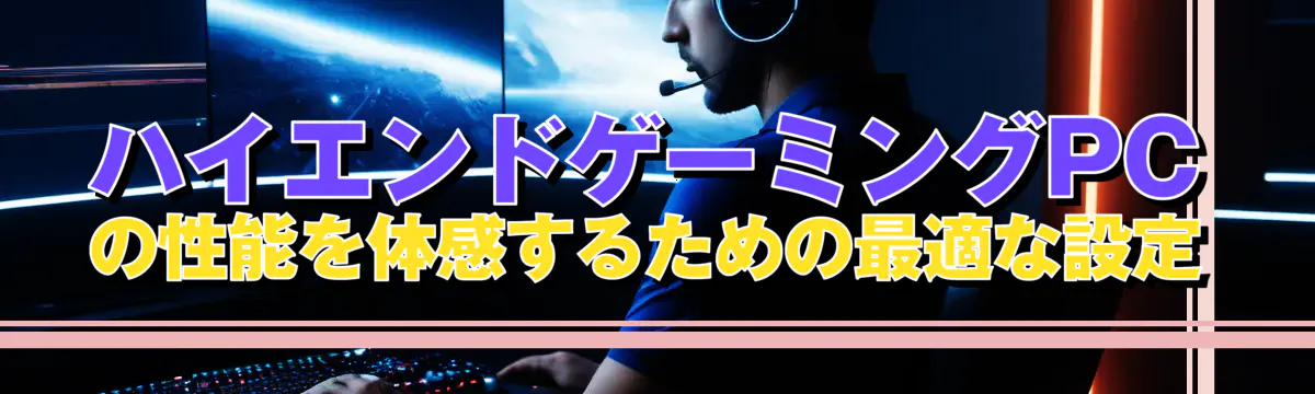 ハイエンドゲーミングPCの性能を体感するための最適な設定
