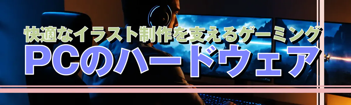 快適なイラスト制作を支えるゲーミングPCのハードウェア