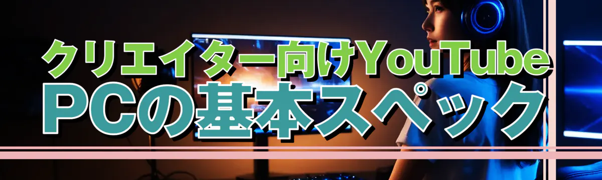 クリエイター向けYouTube PCの基本スペック