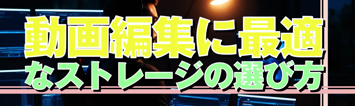 動画編集に最適なストレージの選び方