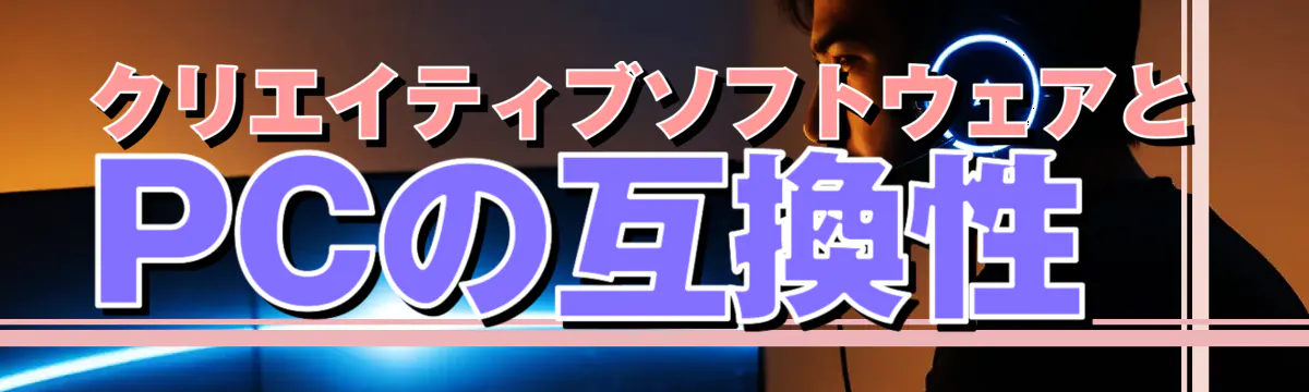 クリエイティブソフトウェアとPCの互換性