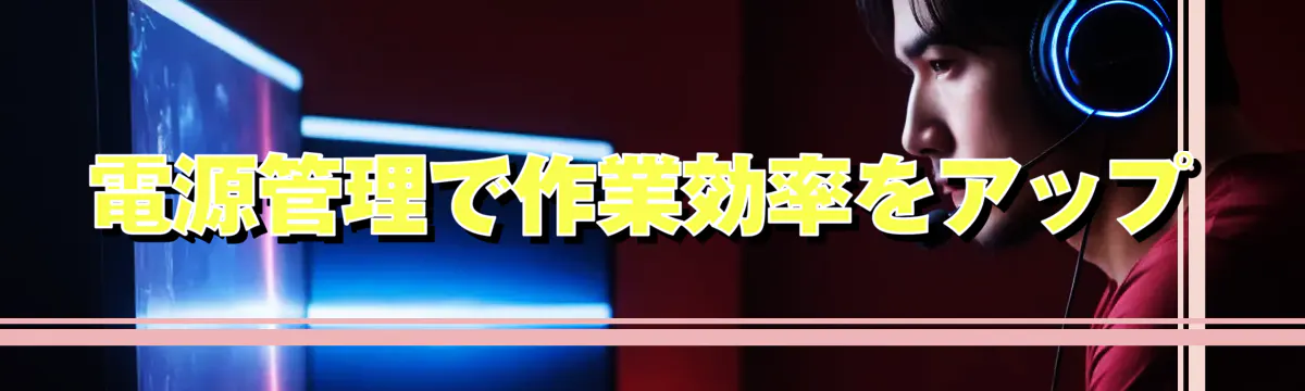 電源管理で作業効率をアップ