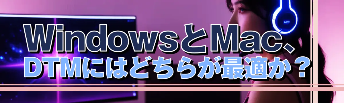 WindowsとMac、DTMにはどちらが最適か？
