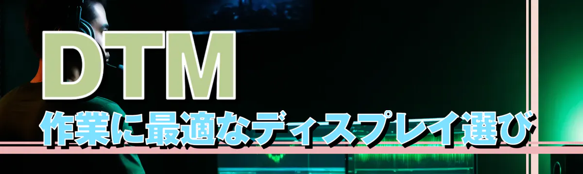 DTM作業に最適なディスプレイ選び
