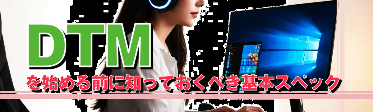 DTMを始める前に知っておくべき基本スペック
