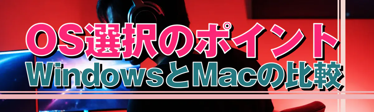 OS選択のポイント WindowsとMacの比較
