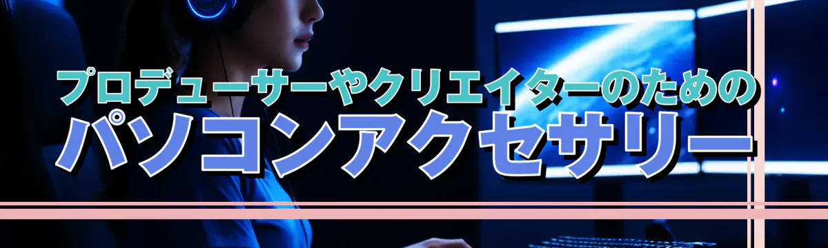 プロデューサーやクリエイターのためのパソコンアクセサリー