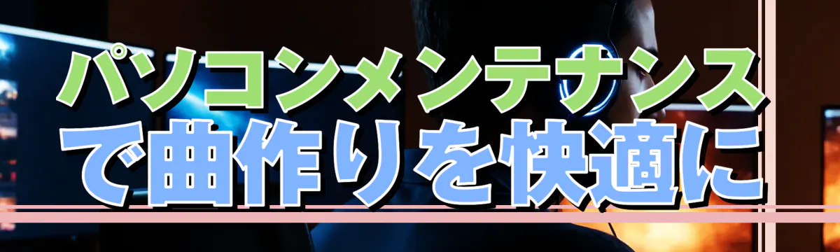 パソコンメンテナンスで曲作りを快適に
