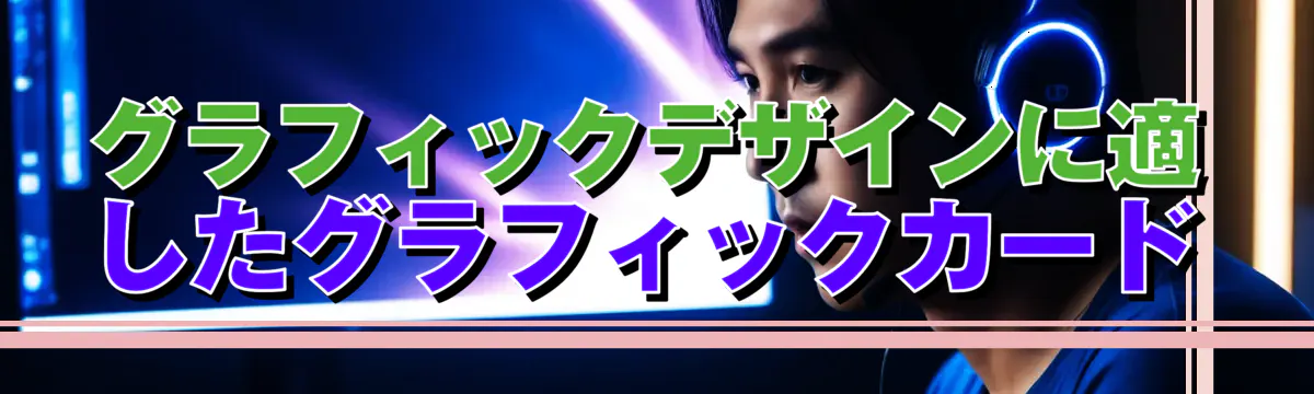グラフィックデザインに適したグラフィックカード
