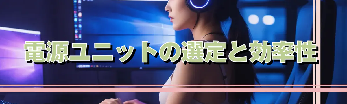 電源ユニットの選定と効率性