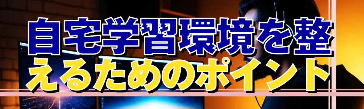 自宅学習環境を整えるためのポイント
