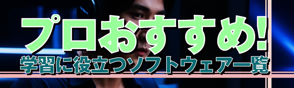 プロおすすめ! 学習に役立つソフトウェア一覧
