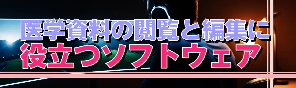 医学資料の閲覧と編集に役立つソフトウェア