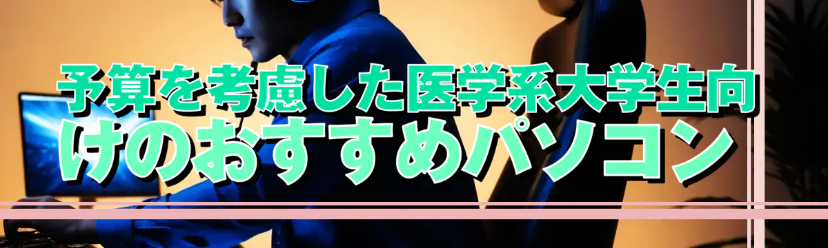 予算を考慮した医学系大学生向けのおすすめパソコン