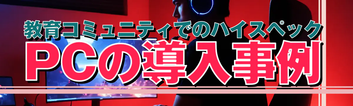 教育コミュニティでのハイスペックPCの導入事例