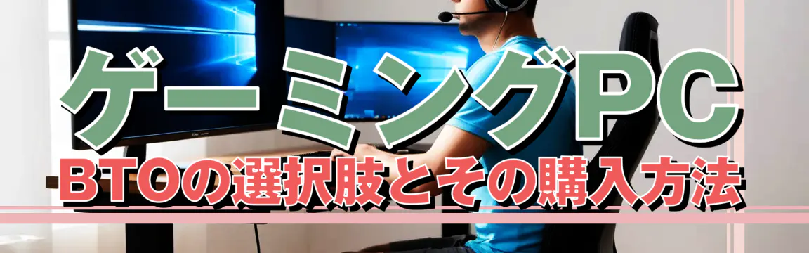 ゲーミングPC BTOの選択肢とその購入方法