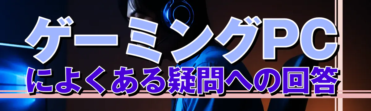 ゲーミングPCによくある疑問への回答
