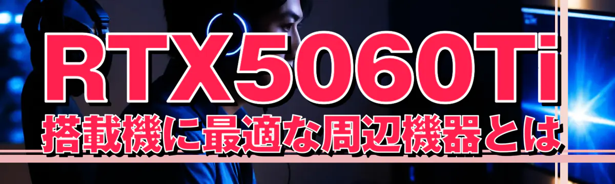 RTX5060Ti搭載機に最適な周辺機器とは
