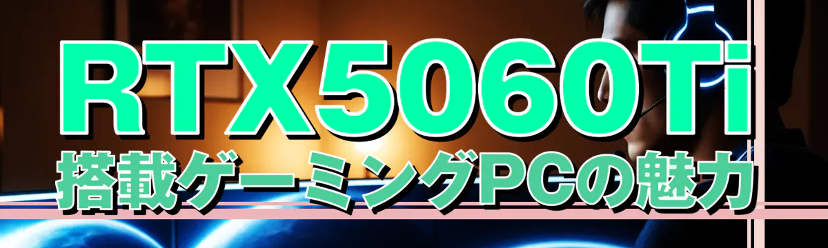 RTX5060Ti搭載ゲーミングPCの魅力