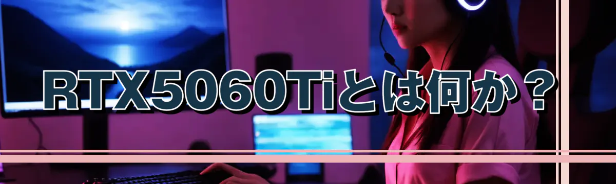 RTX5060Tiとは何か？

